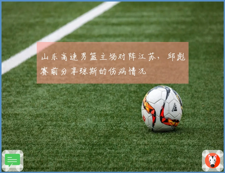 山东高速男篮主场对阵江苏,邱彪赛前分享琼斯的伤病情况