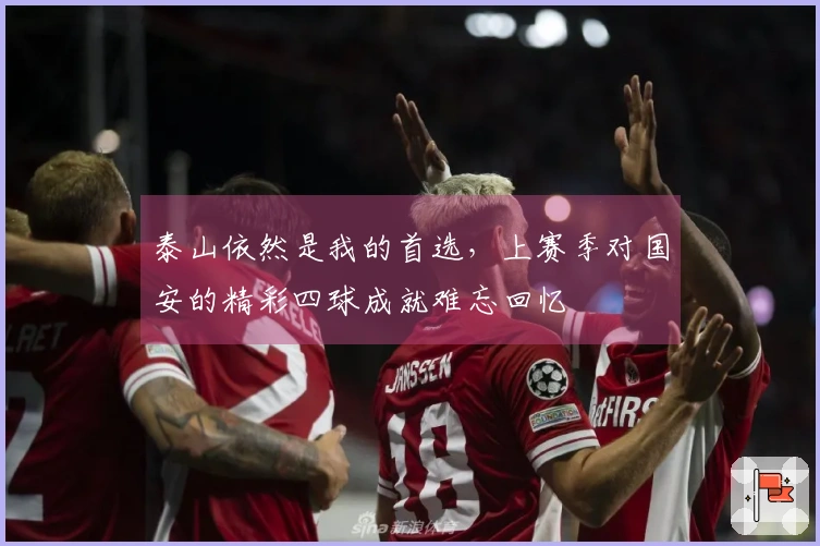 泰山依然是我的首选，上赛季对国安的精彩四球成就难忘回忆