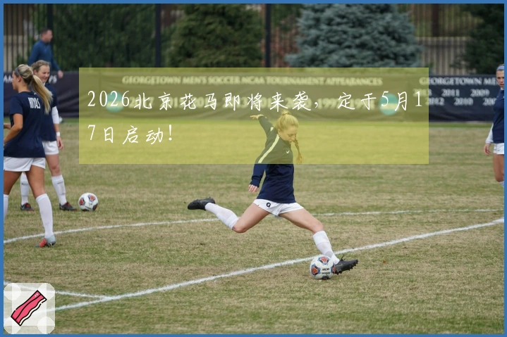 2026北京花马即将来袭，定于5月17日启动！