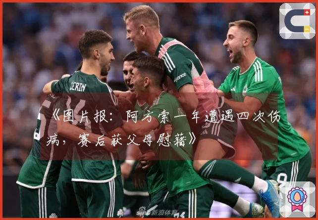 《图片报：阿方索一年遭遇四次伤病，赛后获父母慰藉》